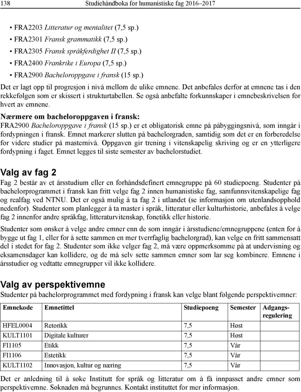 Det anbefales derfor at emnene tas i den rekkefølgen som er skissert i strukturtabellen. Se også anbefalte forkunnskaper i emnebeskrivelsen for hvert av emnene.