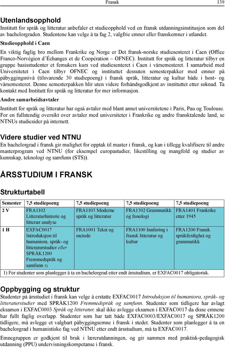 Studieopphold i Caen En viktig faglig bro mellom Frankrike og Norge er Det fransk-norske studiesenteret i Caen (Office Franco-Norvégien d Échanges et de Coopération OFNEC).