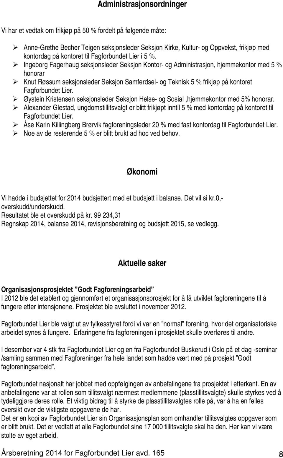 Ingeborg Fagerhaug seksjonsleder Seksjon Kontor- og Administrasjon, hjemmekontor med 5 % honorar Knut Røssum seksjonsleder Seksjon Samferdsel- og Teknisk 5 % frikjøp på kontoret Fagforbundet Lier.