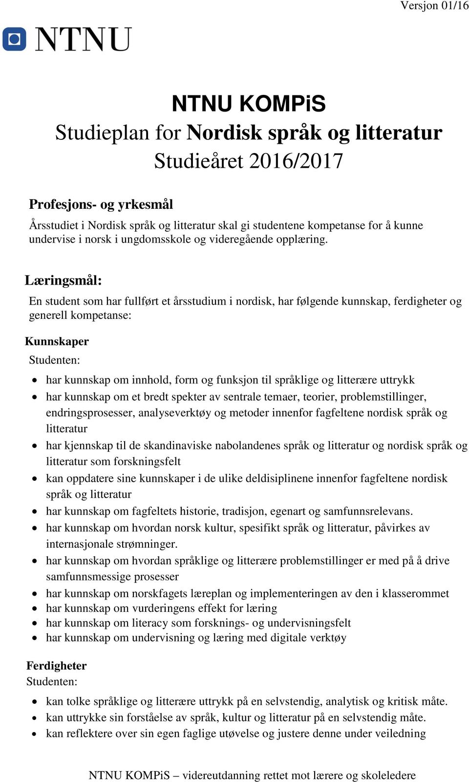 Læringsmål: En student som har fullført et årsstudium i nordisk, har følgende kunnskap, ferdigheter og generell kompetanse: Kunnskaper Studenten: har kunnskap om innhold, form og funksjon til