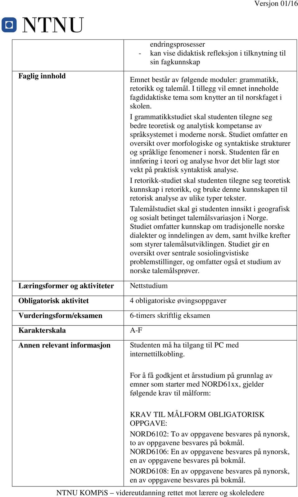 I grammatikkstudiet skal studenten tilegne seg bedre teoretisk og analytisk kompetanse av språksystemet i moderne norsk.