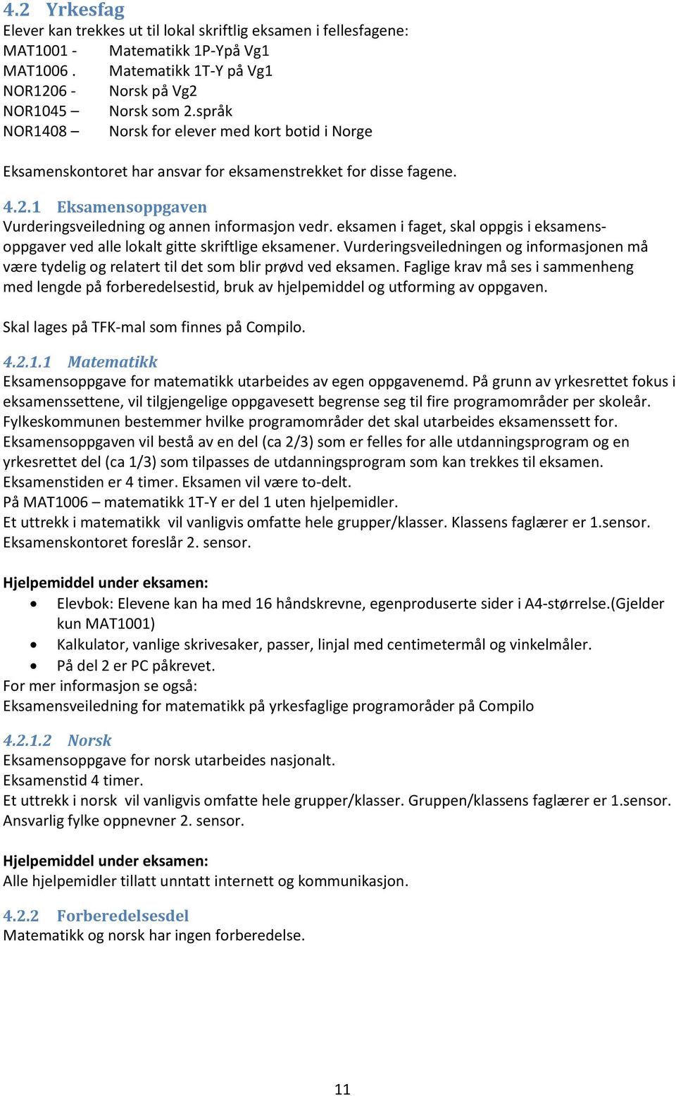 eksamen i faget, skal oppgis i eksamensoppgaver ved alle lokalt gitte skriftlige eksamener. Vurderingsveiledningen og informasjonen må være tydelig og relatert til det som blir prøvd ved eksamen.