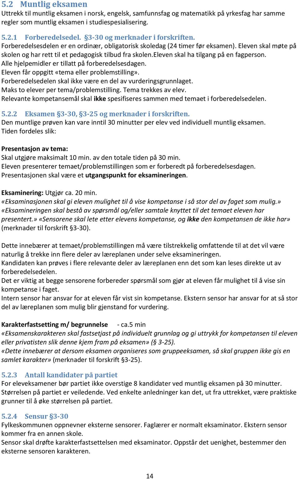 eleven skal ha tilgang på en fagperson. Alle hjelpemidler er tillatt på forberedelsesdagen. Eleven får oppgitt «tema eller problemstilling».