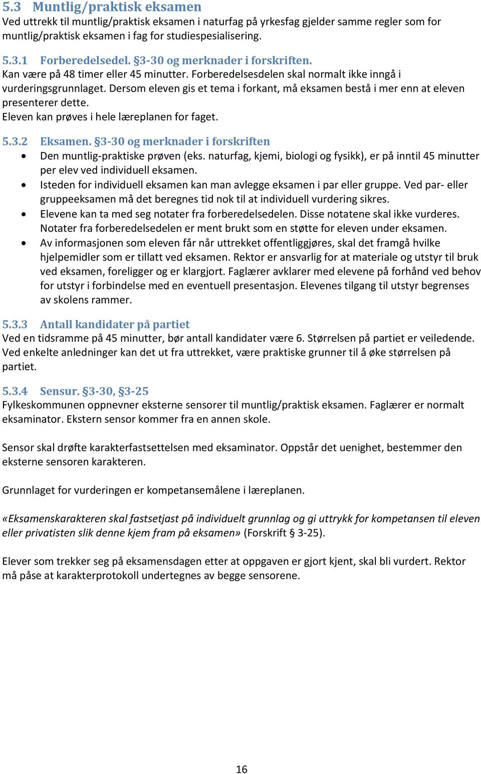 Dersom eleven gis et tema i forkant, må eksamen bestå i mer enn at eleven presenterer dette. Eleven kan prøves i hele læreplanen for faget. 5.3.2 Eksamen.