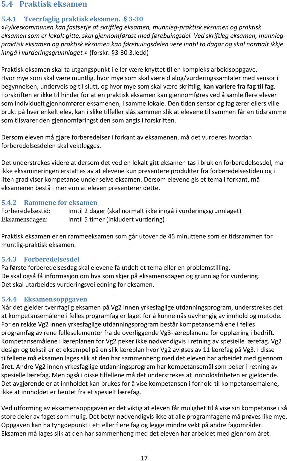 Ved skriftleg eksamen, munnlegpraktisk eksamen og praktisk eksamen kan førebuingsdelen vere inntil to dagar og skal normalt ikkje inngå i vurderingsgrunnlaget.» (forskr. 3-30 3.