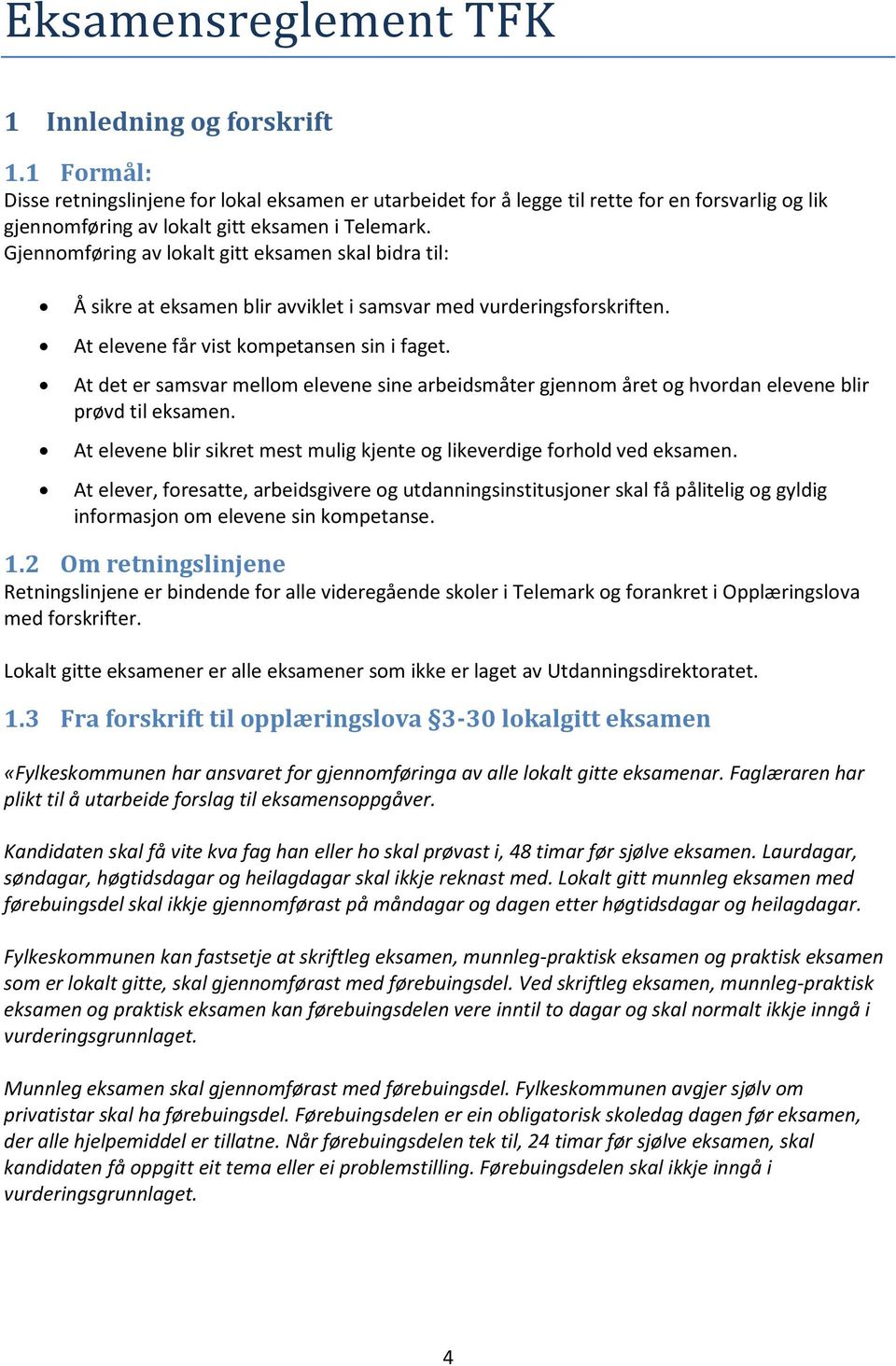 Gjennomføring av lokalt gitt eksamen skal bidra til: Å sikre at eksamen blir avviklet i samsvar med vurderingsforskriften. At elevene får vist kompetansen sin i faget.