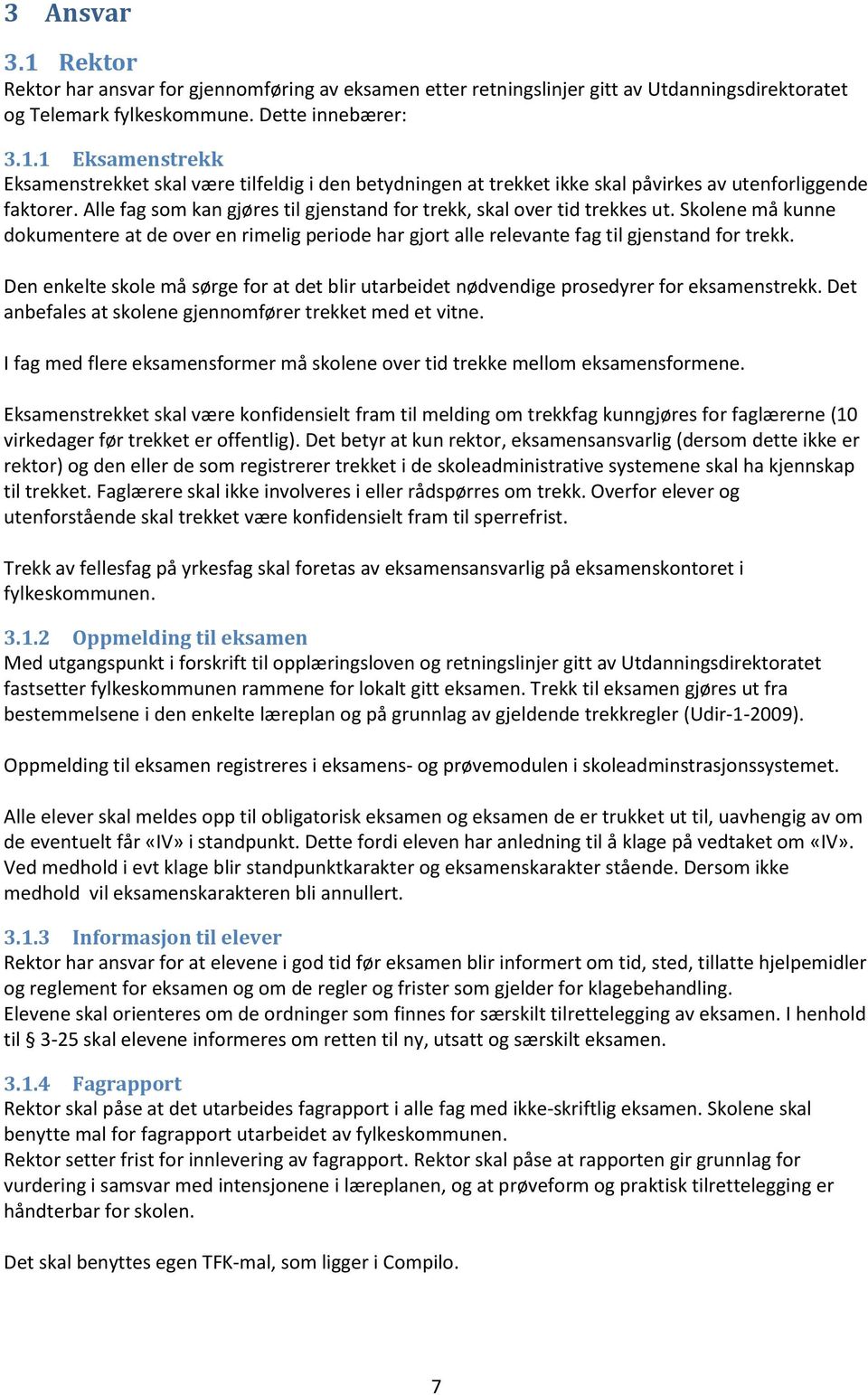 Den enkelte skole må sørge for at det blir utarbeidet nødvendige prosedyrer for eksamenstrekk. Det anbefales at skolene gjennomfører trekket med et vitne.