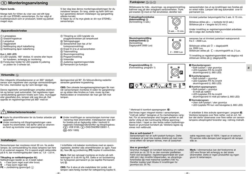 Vi håper du vil ha mye glede av din nye STEINELsensorlampe. Funksjoner,, Stillskruene for tids-, skumrings- og programinnstilling befinner seg på den avtagbare sensorenheten.