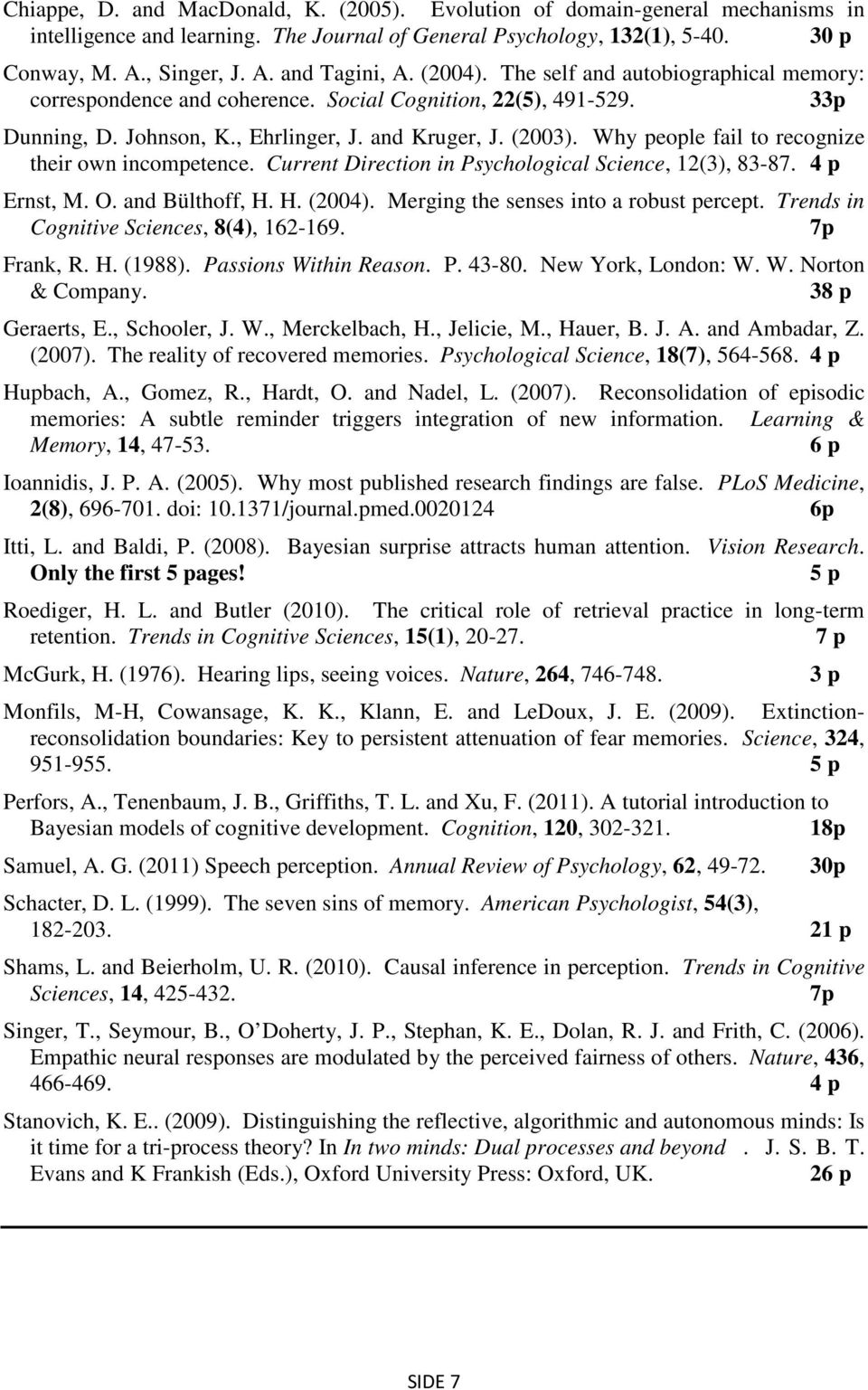 Why people fail to recognize their own incompetence. Current Direction in Psychological Science, 12(3), 83-87. 4 p Ernst, M. O. and Bülthoff, H. H. (2004). Merging the senses into a robust percept.