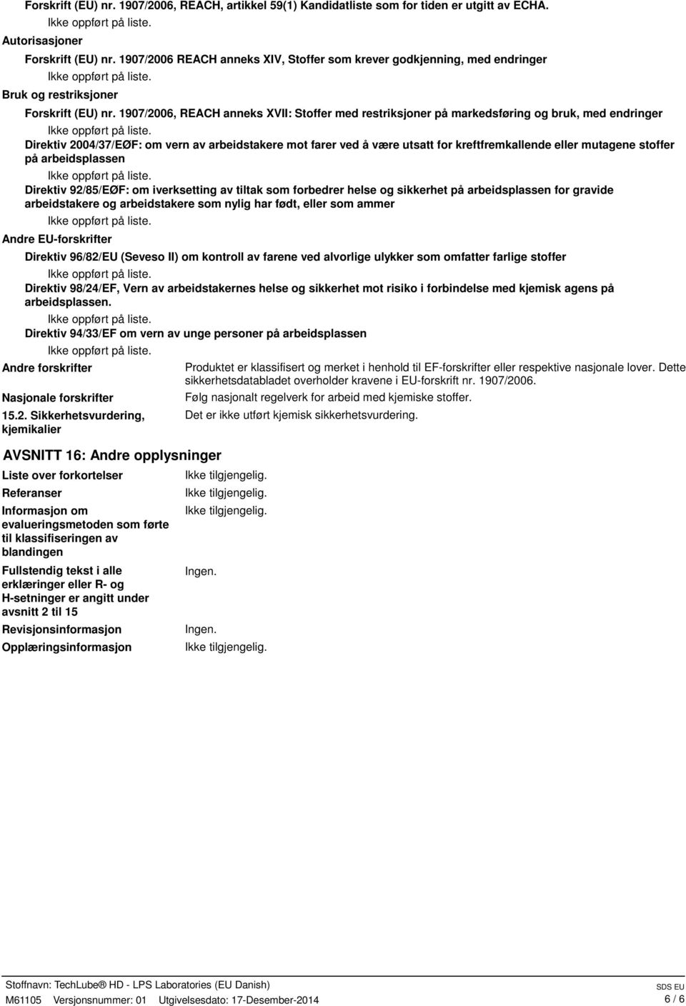 1907/2006, REACH anneks XVII: Stoffer med restriksjoner på markedsføring og bruk, med endringer Direktiv 2004/37/EØF: om vern av arbeidstakere mot farer ved å være utsatt for kreftfremkallende eller