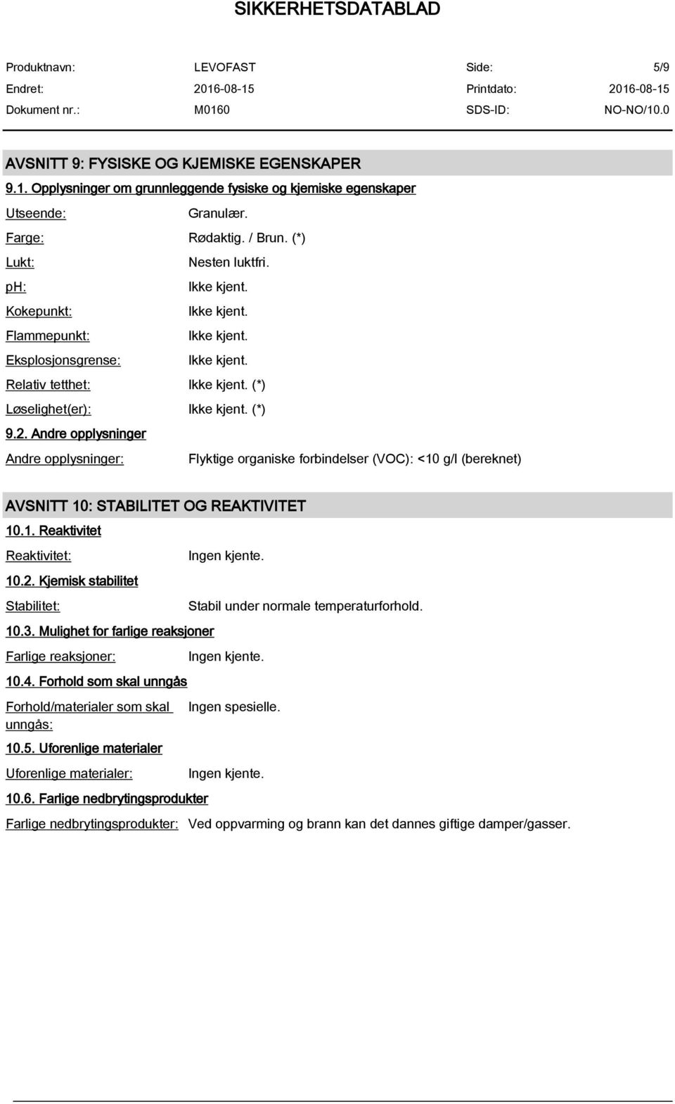 Andre opplysninger Andre opplysninger: Flyktige organiske forbindelser (VOC): <10 g/l (bereknet) AVSNITT 10: STABILITET OG REAKTIVITET 10.1. Reaktivitet Reaktivitet: 10.2.