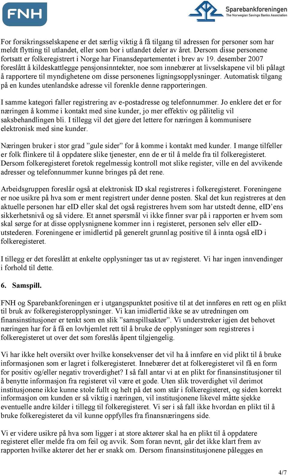 desember 2007 foreslått å kildeskattlegge pensjonsinntekter, noe som innebærer at livselskapene vil bli pålagt å rapportere til myndighetene om disse personenes ligningsopplysninger.