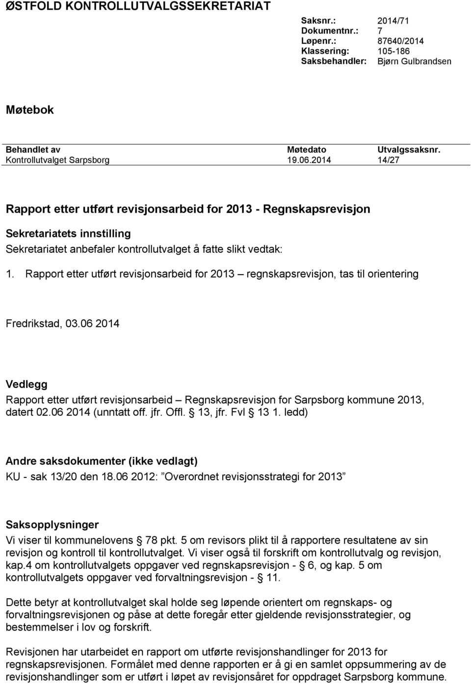 2014 14/27 Rapport etter utført revisjonsarbeid for 2013 - Regnskapsrevisjon Sekretariatets innstilling Sekretariatet anbefaler kontrollutvalget å fatte slikt vedtak: 1.