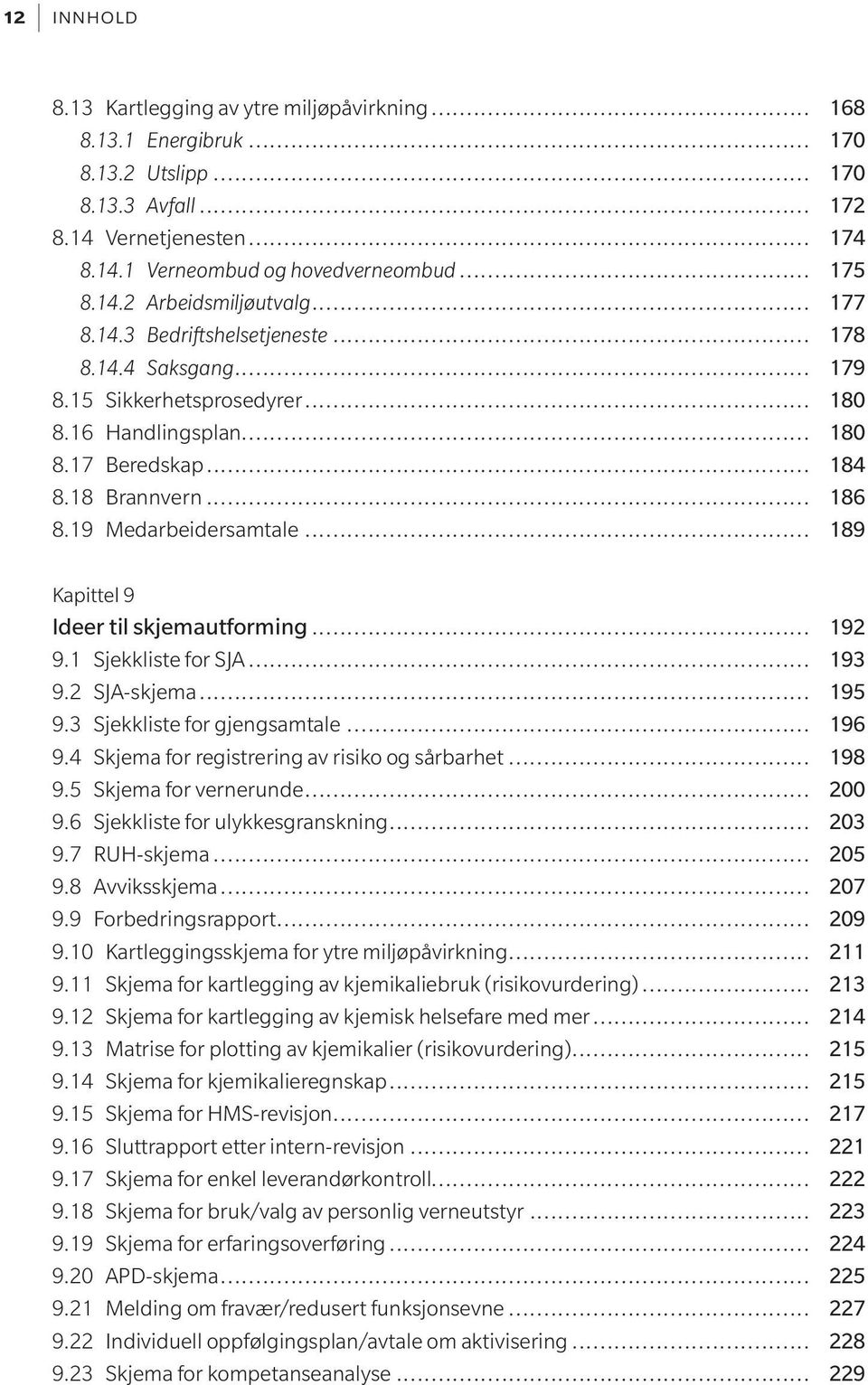 19 Medarbeidersamtale... 189 Kapittel 9 Ideer til skjemautforming... 192 9.1 Sjekkliste for SJA... 193 9.2 SJA-skjema... 195 9.3 Sjekkliste for gjengsamtale... 196 9.