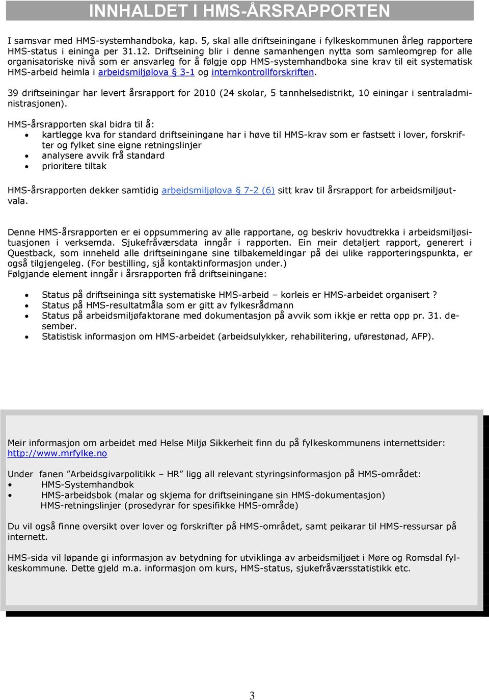 arbeidsmiljølova 3-1 og internkontrollforskriften. 39 driftseiningar har levert årsrapport for 2010 (24 skolar, 5 tannhelsedistrikt, 10 einingar i sentraladministrasjonen).