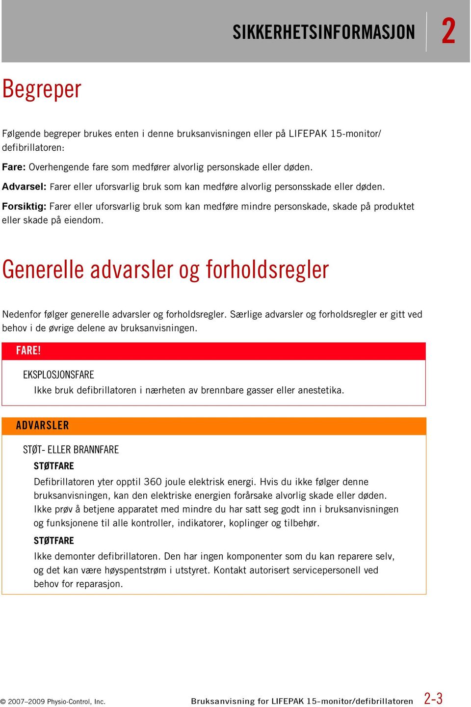 Forsiktig: Farer eller uforsvarlig bruk som kan medføre mindre personskade, skade på produktet eller skade på eiendom.