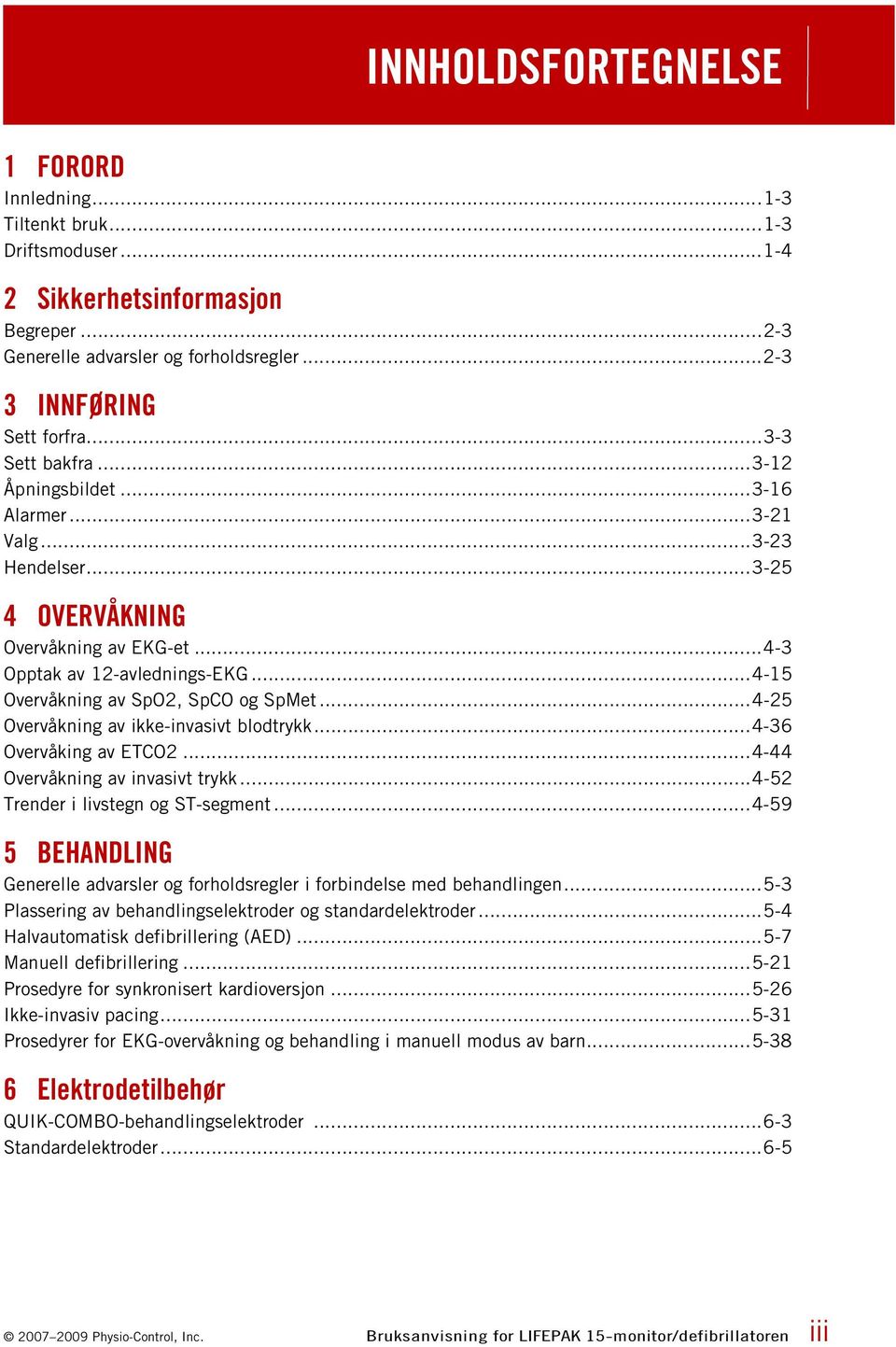 ..4-25 Overvåkning av ikke-invasivt blodtrykk...4-36 Overvåking av ETCO2...4-44 Overvåkning av invasivt trykk...4-52 Trender i livstegn og ST-segment.