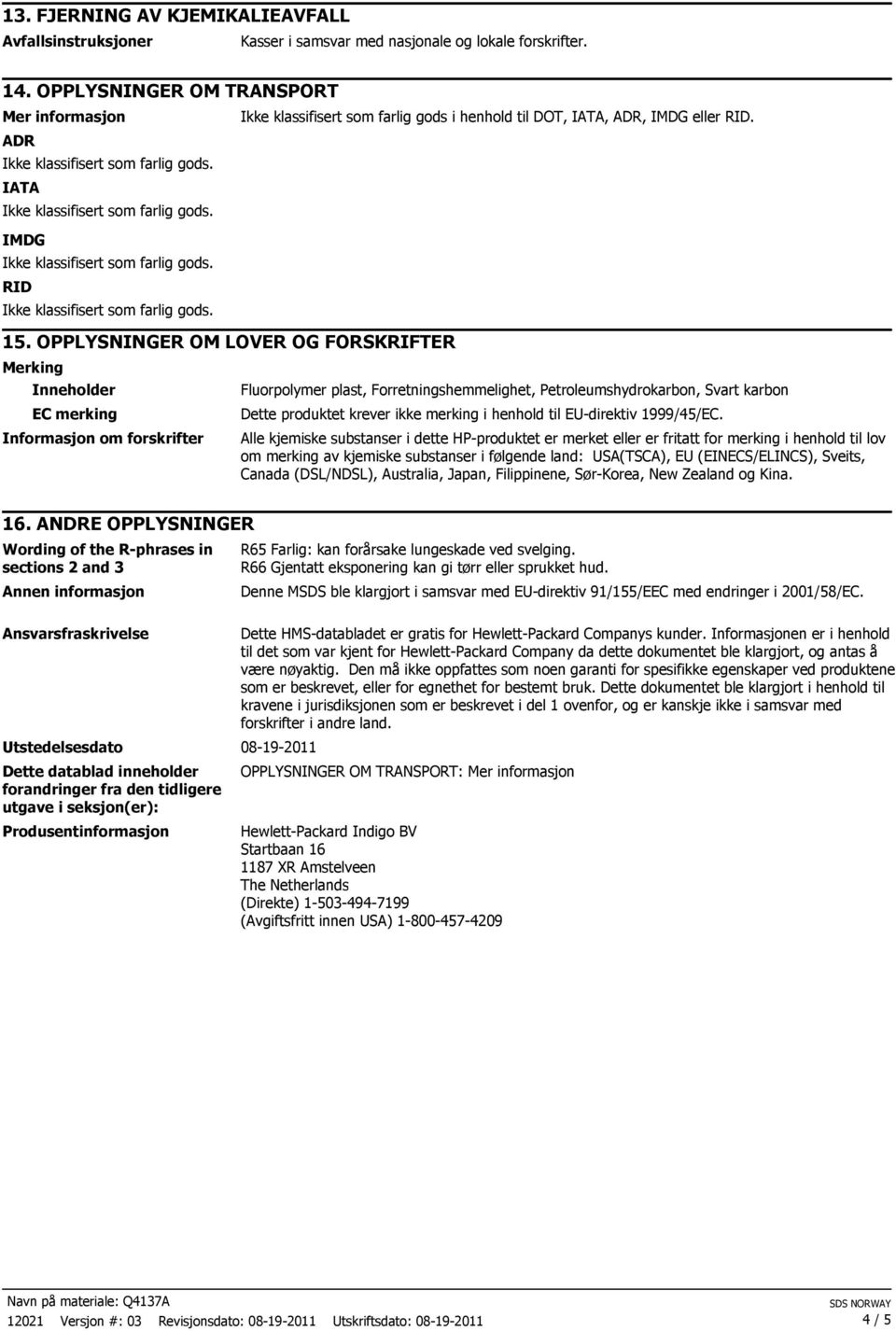 Fluorpolymer plast, Forretningshemmelighet,, Svart karbon Dette produktet krever ikke merking i henhold til EU-direktiv 1999/45/EC.