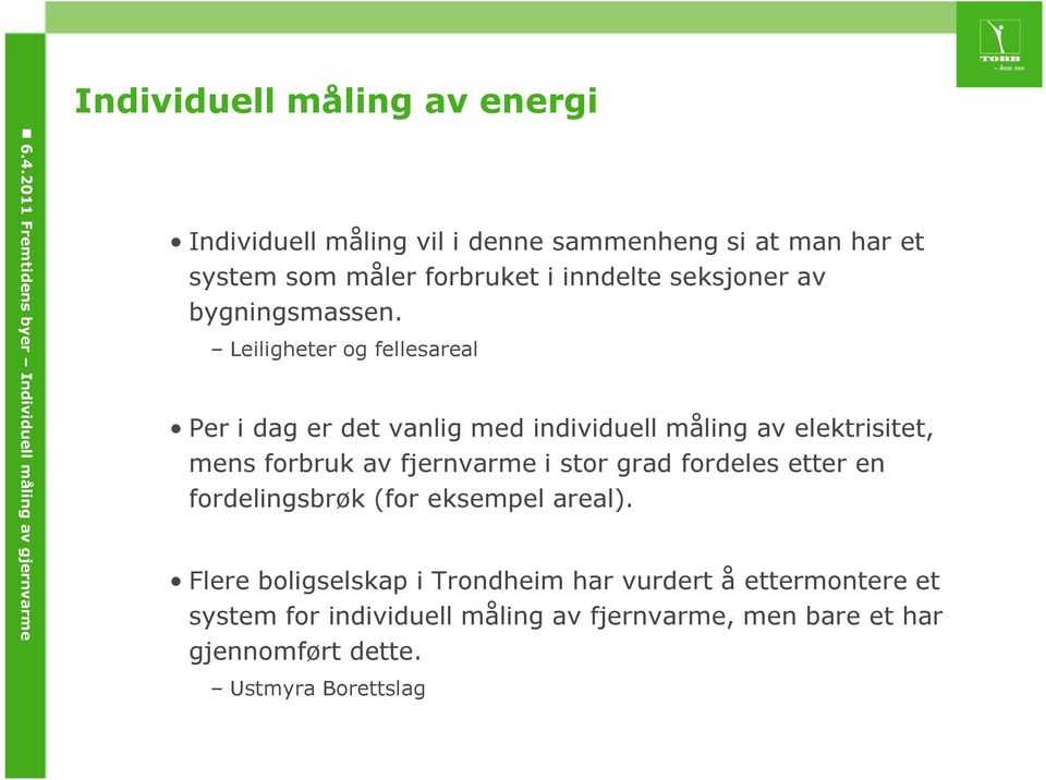 Leiligheter og fellesareal Per i dag er det vanlig med individuell måling av elektrisitet, mens forbruk av fjernvarme i stor