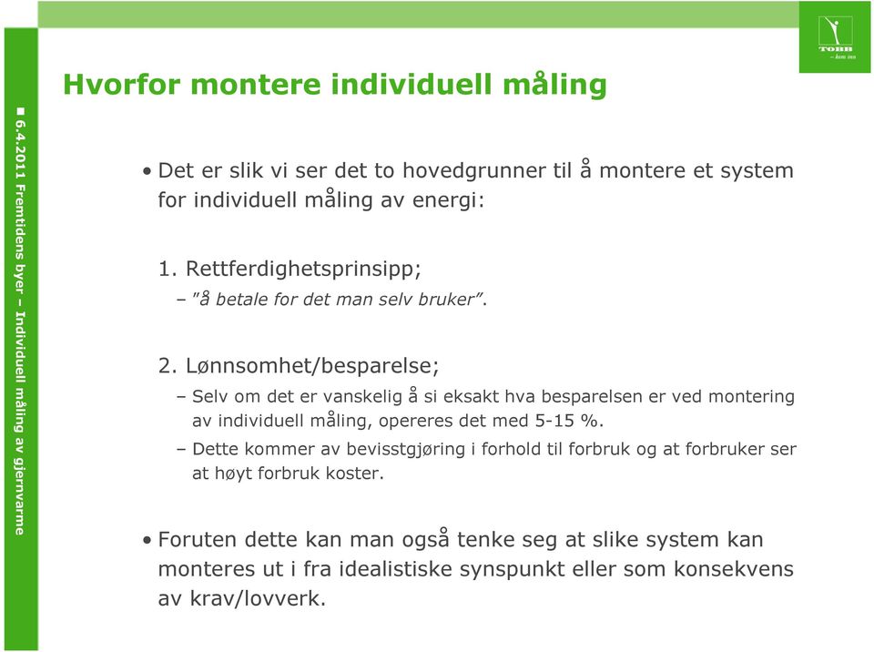 Lønnsomhet/besparelse; Selv om det er vanskelig å si eksakt hva besparelsen er ved montering av individuell måling, opereres det med 5-15 %.