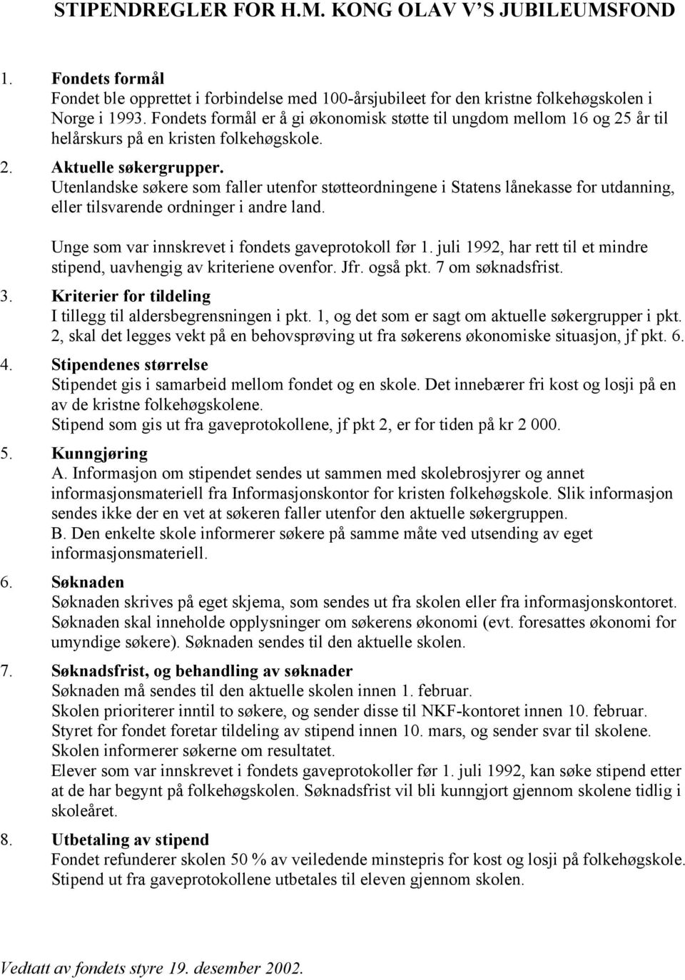 Utenlandske søkere som faller utenfor støtteordningene i Statens lånekasse for utdanning, eller tilsvarende ordninger i andre land. Unge som var innskrevet i fondets gaveprotokoll før 1.