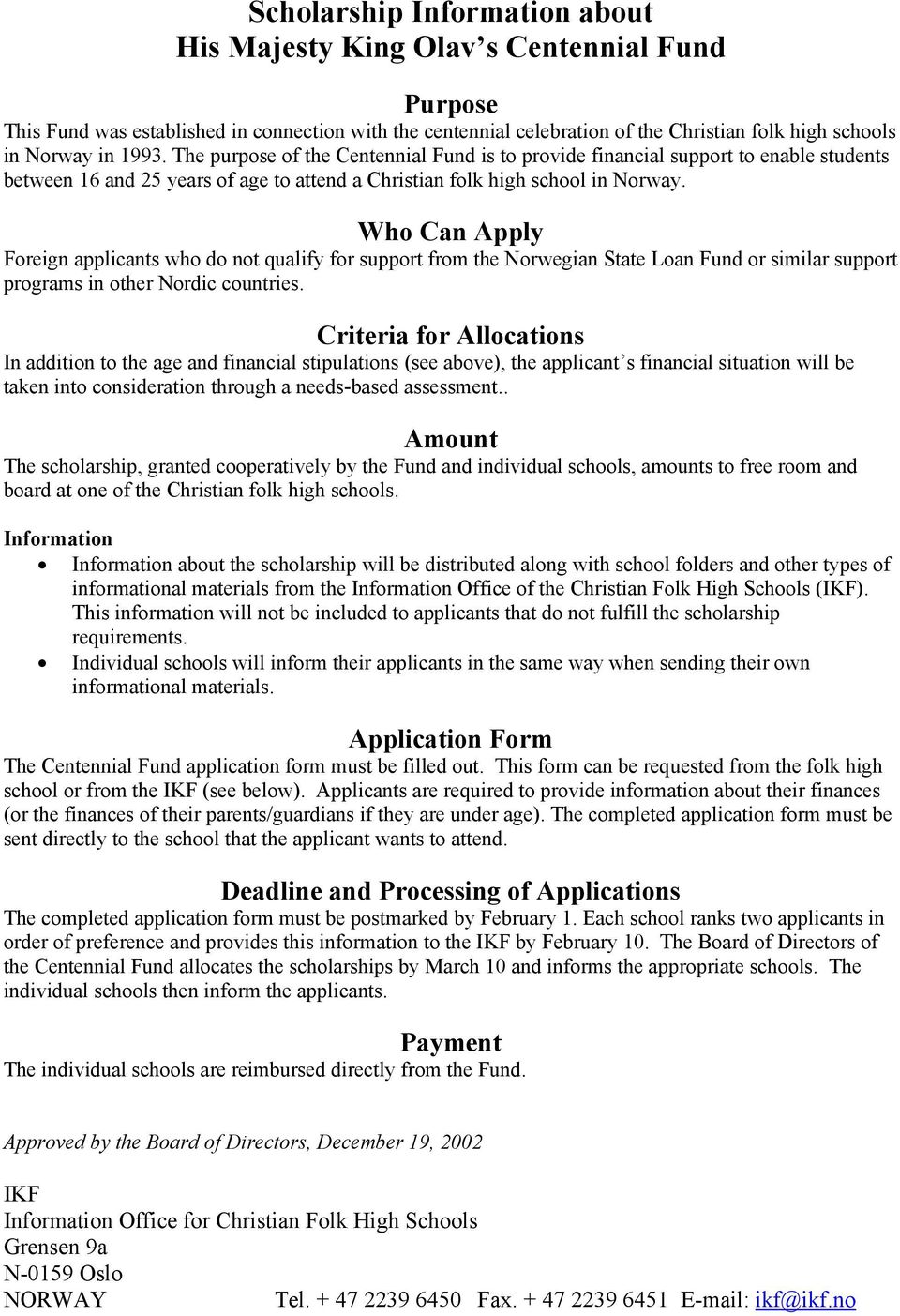 Who Can Apply Foreign applicants who do not qualify for support from the Norwegian State Loan Fund or similar support programs in other Nordic countries.