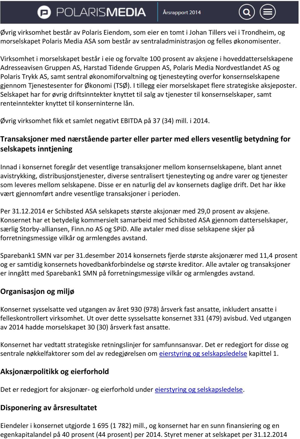 Trykk AS, samt sentral økonomiforvaltning og tjenesteyting overfor konsernselskapene gjennom Tjenestesenter for Økonomi (TSØ). I tillegg eier morselskapet flere strategiske aksjeposter.