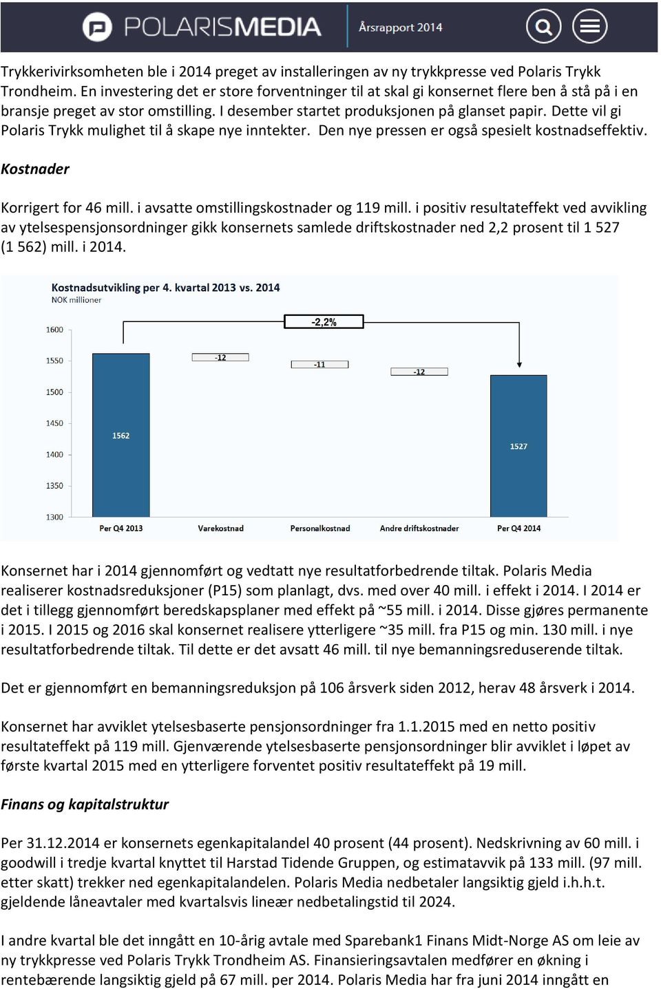 Dette vil gi Polaris Trykk mulighet til å skape nye inntekter. Den nye pressen er også spesielt kostnadseffektiv. Kostnader Korrigert for 46 mill. i avsatte omstillingskostnader og 119 mill.