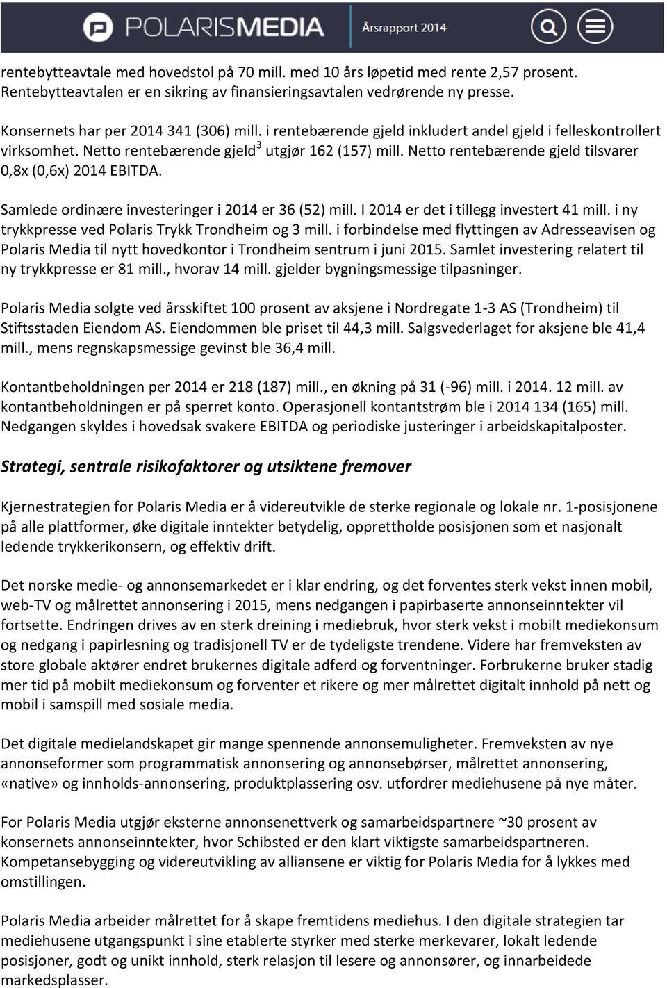 Netto rentebærende gjeld tilsvarer 0,8x (0,6x) 2014 EBITDA. Samlede ordinære investeringer i 2014 er 36 (52) mill. I 2014 er det i tillegg investert 41 mill.