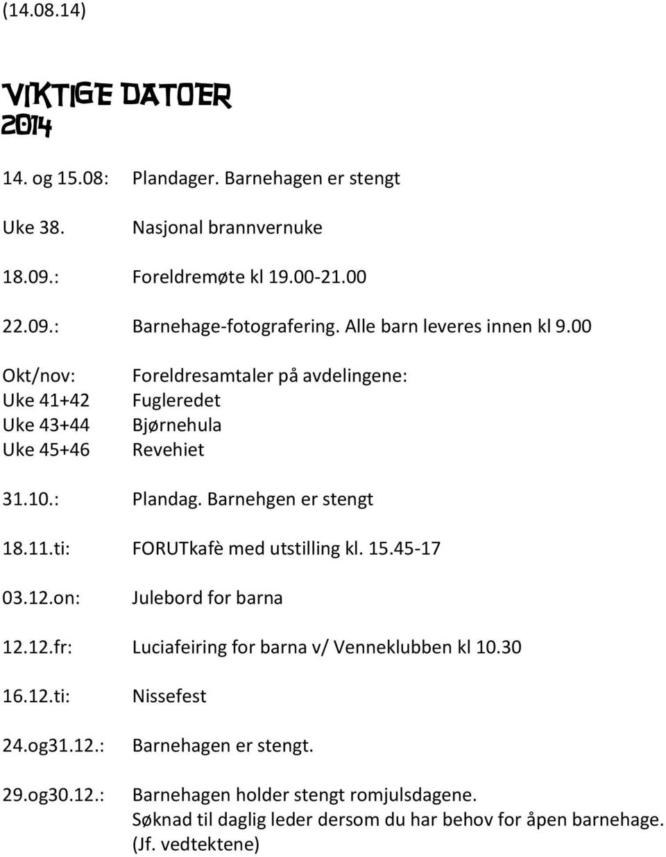 Barnehgen er stengt 18.11.ti: FORUTkafè med utstilling kl. 15.45-17 03.12.on: Julebord for barna 12.12.fr: Luciafeiring for barna v/ Venneklubben kl 10.30 16.12.ti: 24.