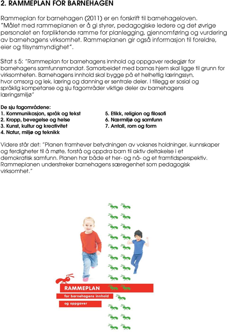 Rammeplanen gir også informasjon til foreldre, eier og tilsynsmyndighet. Sitat s 5: Rammeplan for barnehagens innhold og oppgaver redegjør for barnehagens samfunnsmandat.