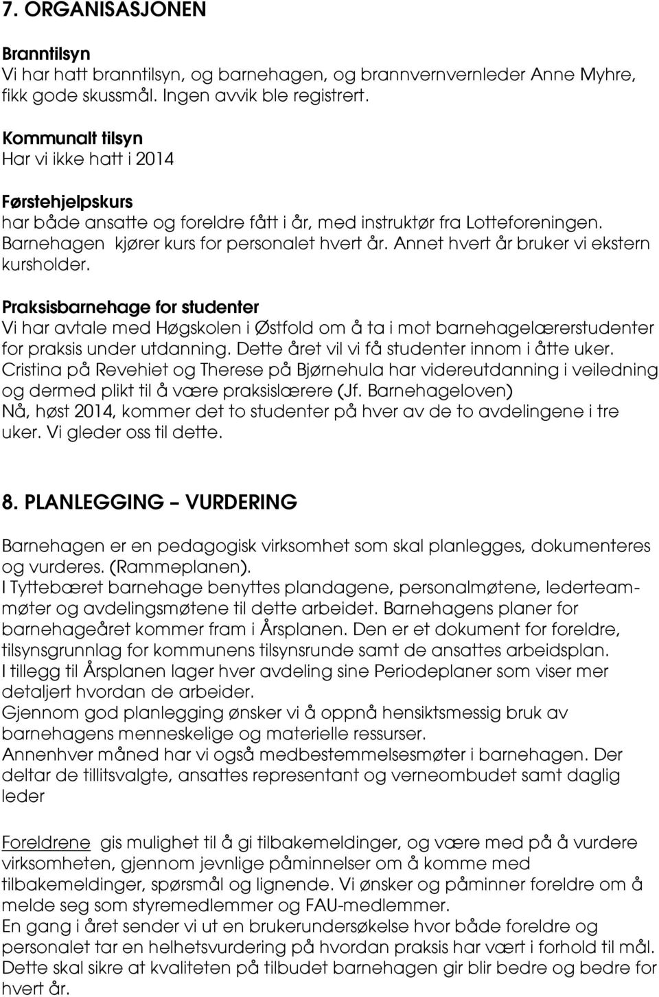 Annet hvert år bruker vi ekstern kursholder. Praksisbarnehage for studenter Vi har avtale med Høgskolen i Østfold om å ta i mot barnehagelærerstudenter for praksis under utdanning.