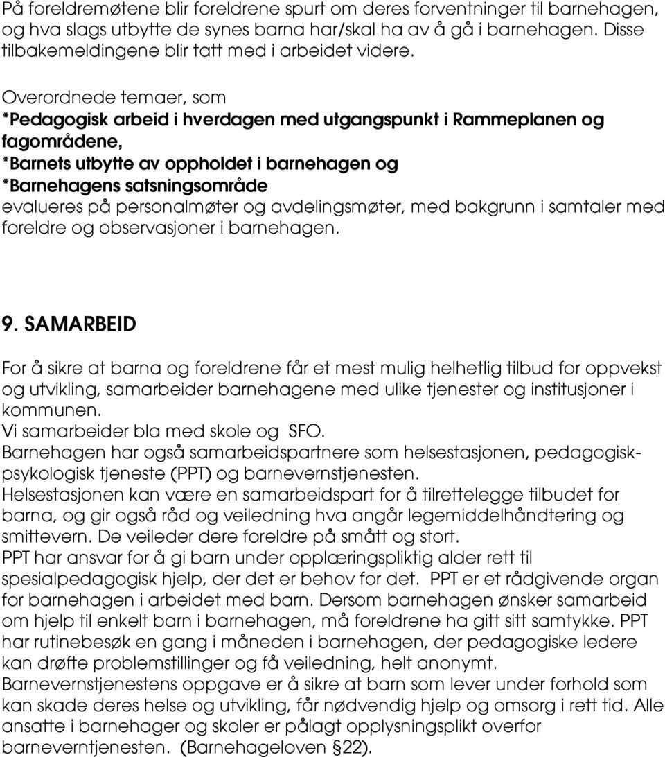 Overordnede temaer, som *Pedagogisk arbeid i hverdagen med utgangspunkt i Rammeplanen og fagområdene, *Barnets utbytte av oppholdet i barnehagen og *Barnehagens satsningsområde evalueres på