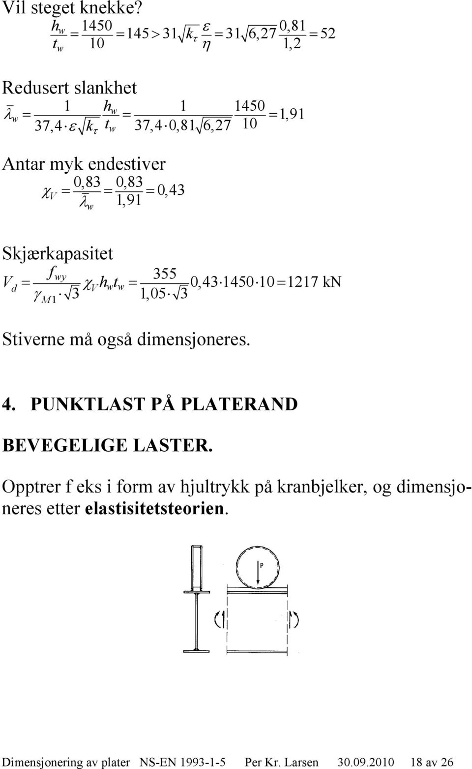 0,83 V 0,43,9 Skjærkapasitet V d fy 355 Vh t 0,43 450 0 7 kn 3,05 3 M Stiverne må også dimensjoneres. 4. PUNKTLAST PÅ PLATERAND BEVEGELIGE LASTER.