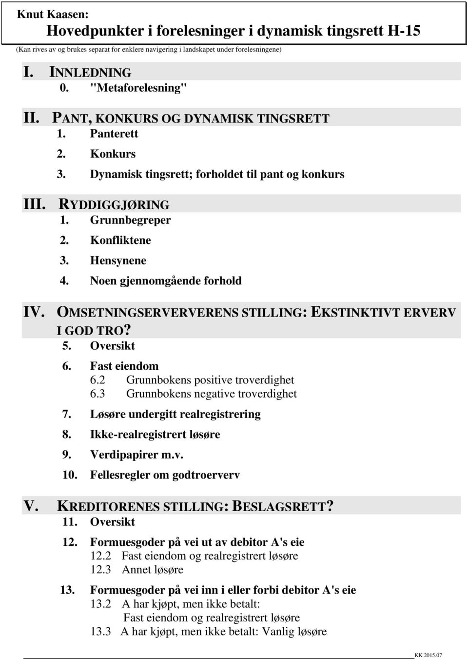 Noen gjennomgående forhold IV. OMSETNINGSERVERVERENS STILLING: EKSTINKTIVT ERVERV I GOD TRO? 5. Oversikt 6. Fast eiendom 6.2 Grunnbokens positive troverdighet 6.3 Grunnbokens negative troverdighet 7.