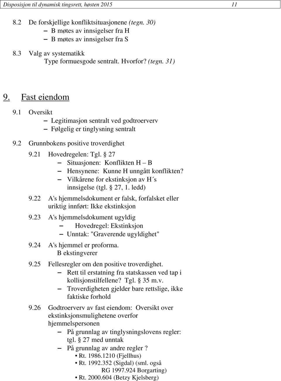 2 Grunnbokens positive troverdighet 9.21 Hovedregelen: Tgl. 27 Situasjonen: Konflikten H B Hensynene: Kunne H unngått konflikten? Vilkårene for ekstinksjon av H s innsigelse (tgl. 27, 1. ledd) 9.