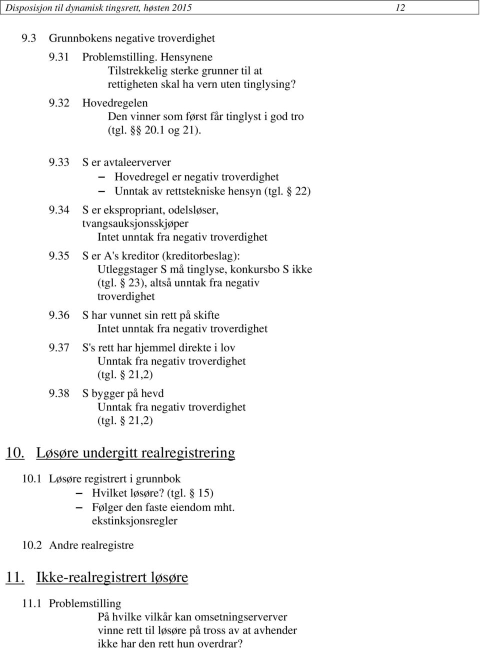 34 S er ekspropriant, odelsløser, tvangsauksjonsskjøper Intet unntak fra negativ troverdighet 9.35 S er A's kreditor (kreditorbeslag): Utleggstager S må tinglyse, konkursbo S ikke (tgl.