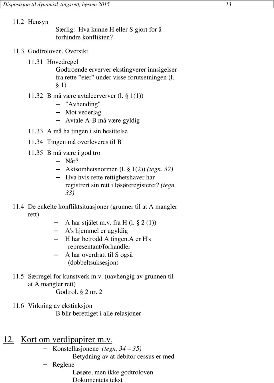 1(1)) "Avhending" Mot vederlag Avtale A-B må være gyldig 11.33 A må ha tingen i sin besittelse 11.34 Tingen må overleveres til B 11.35 B må være i god tro Når? Aktsomhetsnormen (l. 1(2)) (tegn.