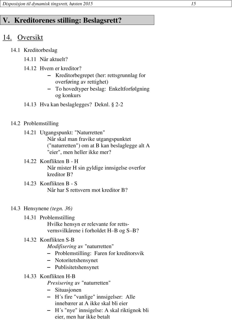 21 Utgangspunkt: "Naturretten" Når skal man fravike utgangspunktet ("naturretten") om at B kan beslaglegge alt A "eier", men heller ikke mer? 14.