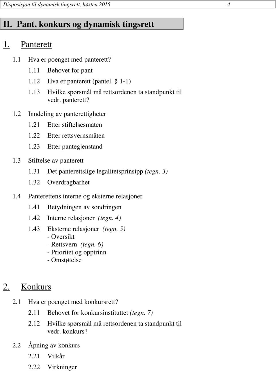 3 Stiftelse av panterett 1.31 Det panterettslige legalitetsprinsipp (tegn. 3) 1.32 Overdragbarhet 1.4 Panterettens interne og eksterne relasjoner 1.41 Betydningen av sondringen 1.