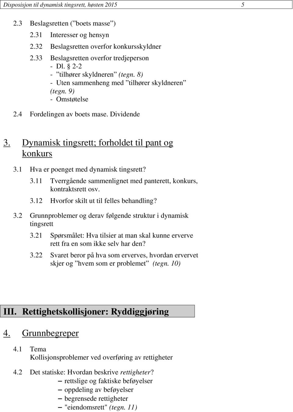 1 Hva er poenget med dynamisk tingsrett? 3.11 Tverrgående sammenlignet med panterett, konkurs, kontraktsrett osv. 3.12 Hvorfor skilt ut til felles behandling? 3.2 Grunnproblemer og derav følgende struktur i dynamisk tingsrett 3.