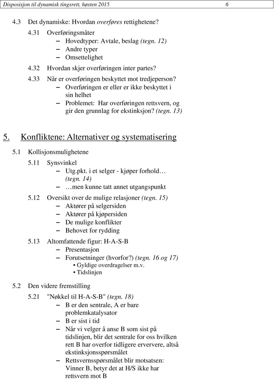 Overføringen er eller er ikke beskyttet i sin helhet Problemet: Har overføringen rettsvern, og gir den grunnlag for ekstinksjon? (tegn. 13) 5. Konfliktene: Alternativer og systematisering 5.