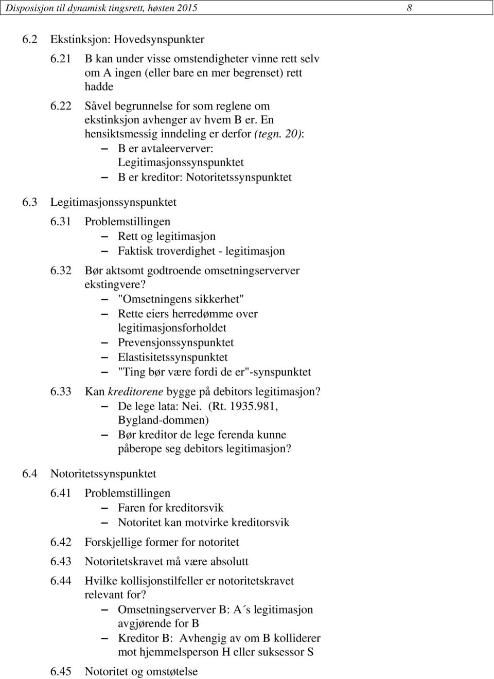 20): B er avtaleerverver: Legitimasjonssynspunktet B er kreditor: Notoritetssynspunktet 6.3 Legitimasjonssynspunktet 6.31 Problemstillingen Rett og legitimasjon Faktisk troverdighet - legitimasjon 6.