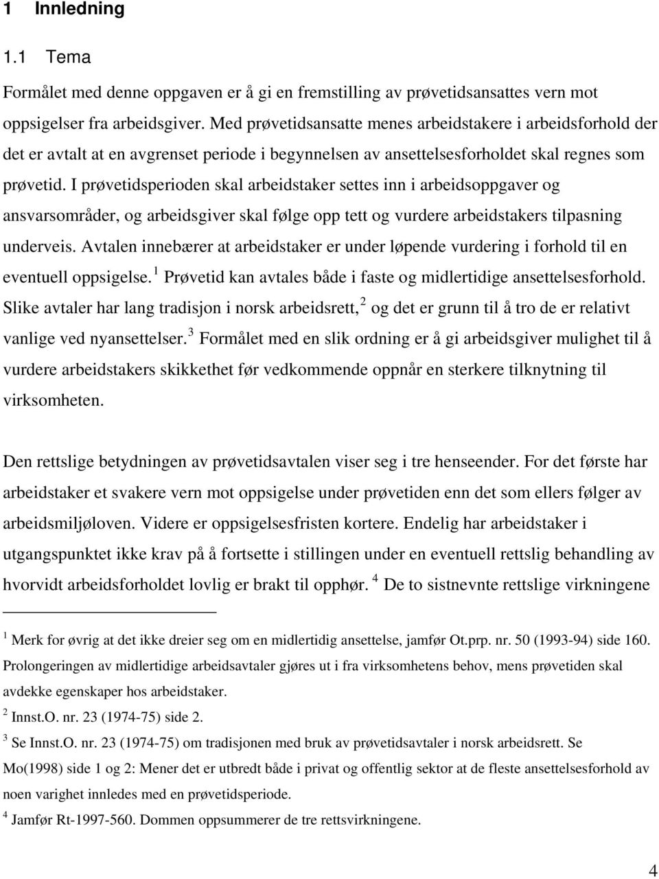 I prøvetidsperioden skal arbeidstaker settes inn i arbeidsoppgaver og ansvarsområder, og arbeidsgiver skal følge opp tett og vurdere arbeidstakers tilpasning underveis.