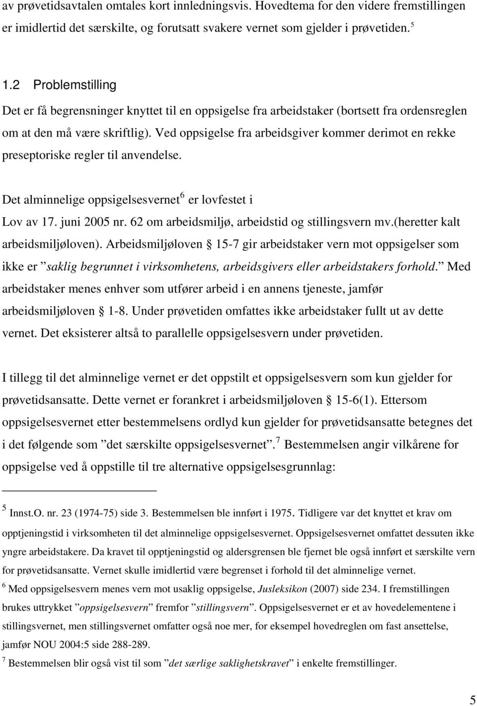 Ved oppsigelse fra arbeidsgiver kommer derimot en rekke preseptoriske regler til anvendelse. Det alminnelige oppsigelsesvernet 6 er lovfestet i Lov av 17. juni 2005 nr.