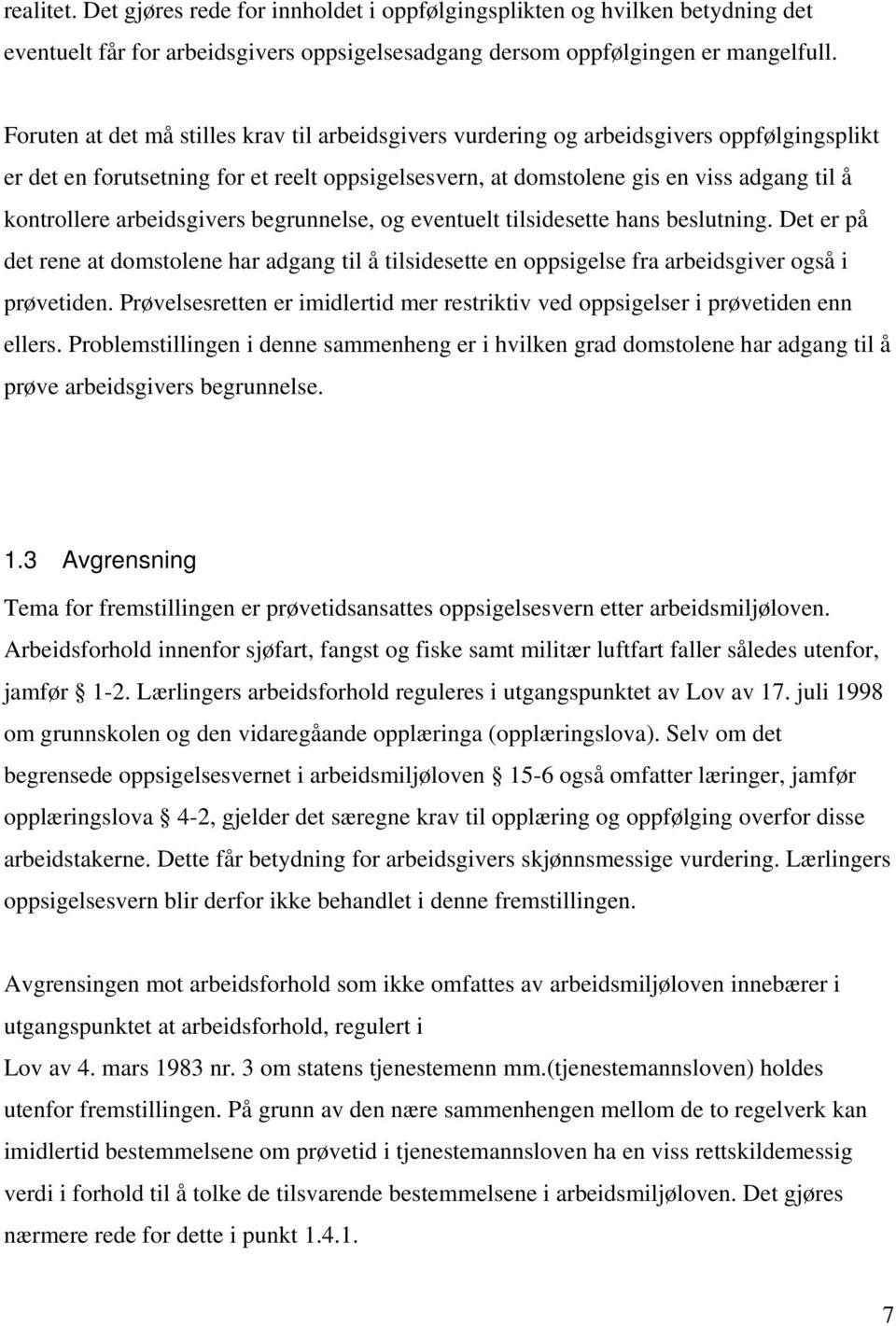 arbeidsgivers begrunnelse, og eventuelt tilsidesette hans beslutning. Det er på det rene at domstolene har adgang til å tilsidesette en oppsigelse fra arbeidsgiver også i prøvetiden.