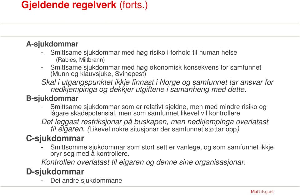 Skal i utgangspunktet ikkje finnast i Norge og samfunnet tar ansvar for nedkjempinga og dekkjer utgiftene i samanheng med dette.