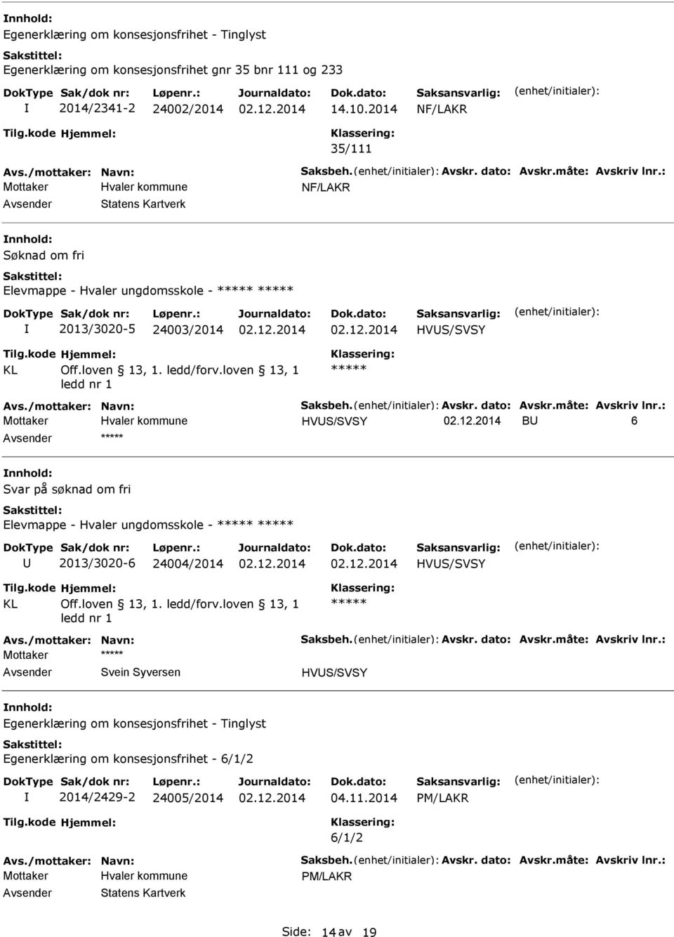 : HVS/SVSY B 6 Svar på søknad om fri Elevmappe - Hvaler ungdomsskole - 2013/3020-6 24004/2014 HVS/SVSY Avs./mottaker: Navn: Saksbeh. Avskr. dato: Avskr.måte: Avskriv lnr.