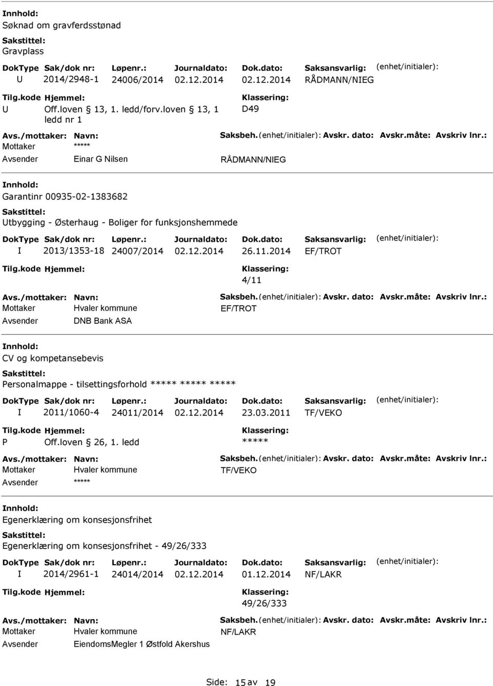 Avskr. dato: Avskr.måte: Avskriv lnr.: EF/TROT DNB Bank ASA CV og kompetansebevis Personalmappe - tilsettingsforhold 2011/1060-4 24011/2014 23.03.2011 P Off.loven 26, 1. ledd Avs.