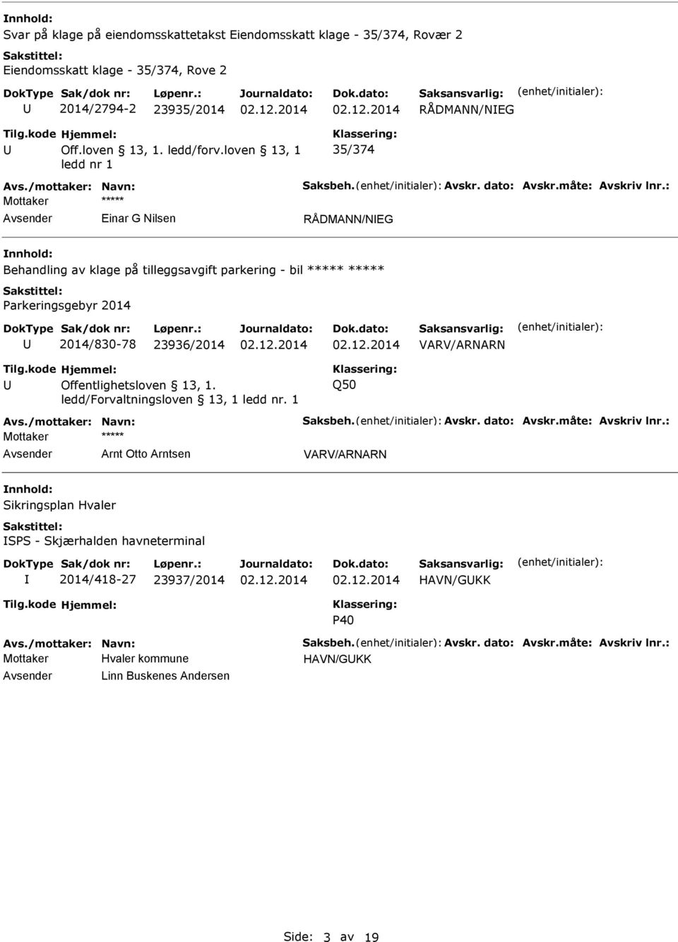 : Mottaker Einar G Nilsen RÅDMANN/NEG Behandling av klage på tilleggsavgift parkering - bil Parkeringsgebyr 2014 2014/830-78 23936/2014 VARV/ARNARN Offentlighetsloven 13, 1.